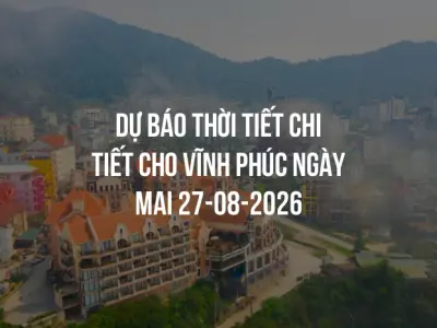 Dự báo thời tiết chi tiết cho Vĩnh Phúc ngày mai 27-08-2026