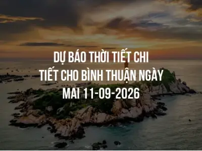 Dự báo thời tiết chi tiết cho Bình Thuận ngày mai 11-09-2026
