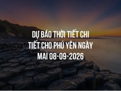 Dự báo thời tiết chi tiết cho Phú Yên ngày mai 08-09-2026