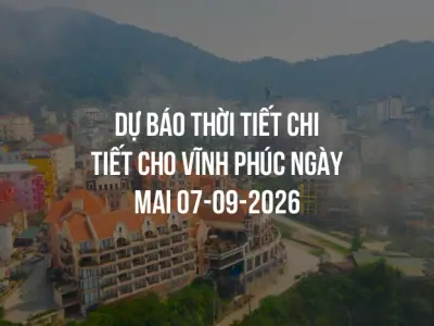 Dự báo thời tiết chi tiết cho Vĩnh Phúc ngày mai 07-09-2026