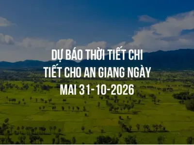 Dự báo thời tiết chi tiết cho An Giang ngày mai 31-10-2026