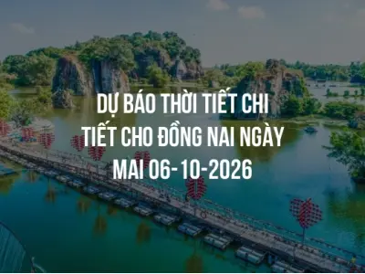 Dự báo thời tiết chi tiết cho Đồng Nai ngày mai 06-10-2026