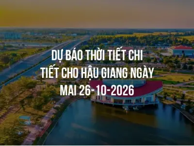 Dự báo thời tiết chi tiết cho Hậu Giang ngày mai 26-10-2026
