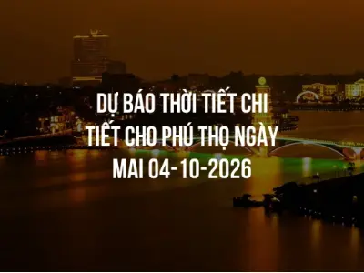 Dự báo thời tiết chi tiết cho Phú Thọ ngày mai 04-10-2026