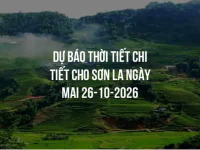 Dự báo thời tiết chi tiết cho Sơn La ngày mai 26-10-2026