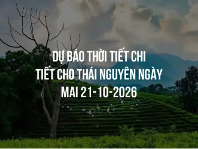 Dự báo thời tiết chi tiết cho Thái Nguyên ngày mai 21-10-2026